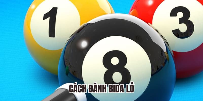 Cách Đánh Bida Lỗ - Hướng Dẫn Chi Tiết Cách Đánh Từ A Đến Z