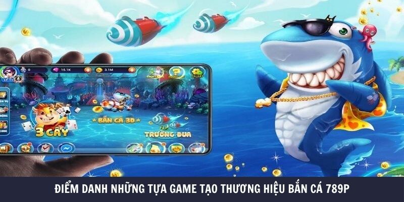 Điểm danh những tựa game tạo thương hiệu bắn cá 789P