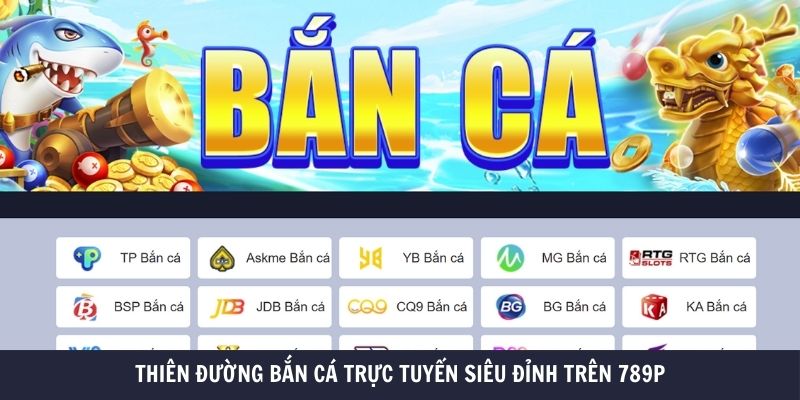 Thiên đường bắn cá trực tuyến siêu đỉnh trên 789P