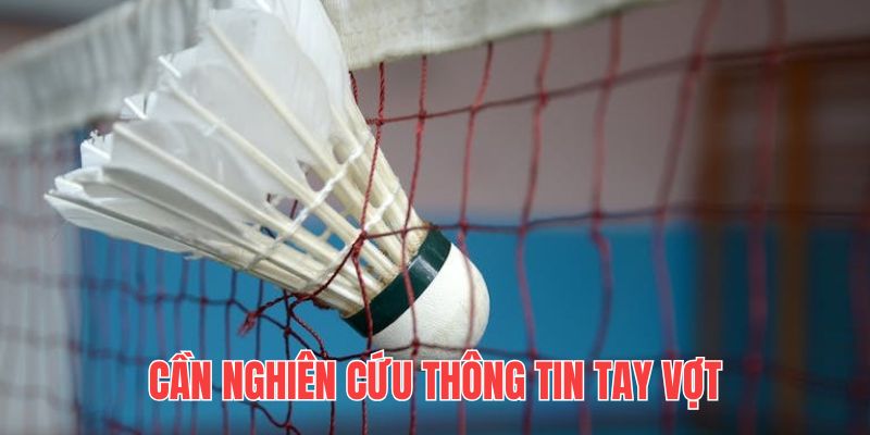 Nắm vững thông tin 2 tay vợt sẽ giúp bạn nắm chắc chiến thắng