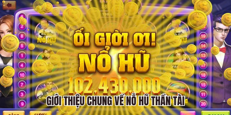 Giới thiệu chung về trò chơi nỗ hũ thần tài