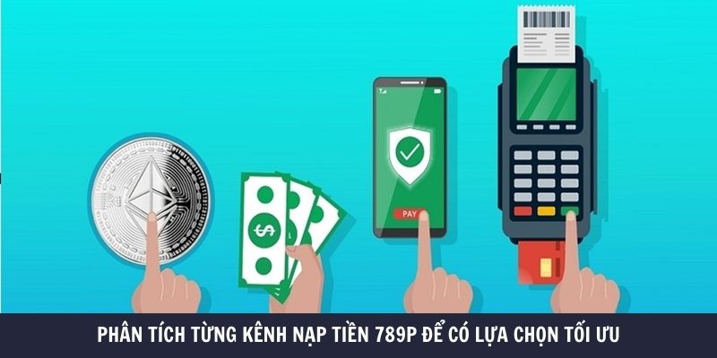 Phân tích từng kênh nạp tiền 789P để có lựa chọn tối ưu